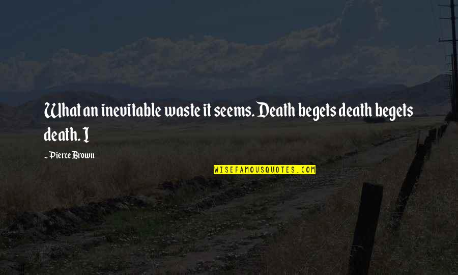 The Inevitable Death Quotes By Pierce Brown: What an inevitable waste it seems. Death begets