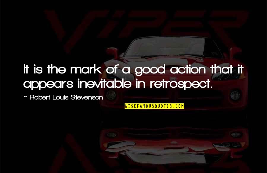 The Inevitable Quotes By Robert Louis Stevenson: It is the mark of a good action