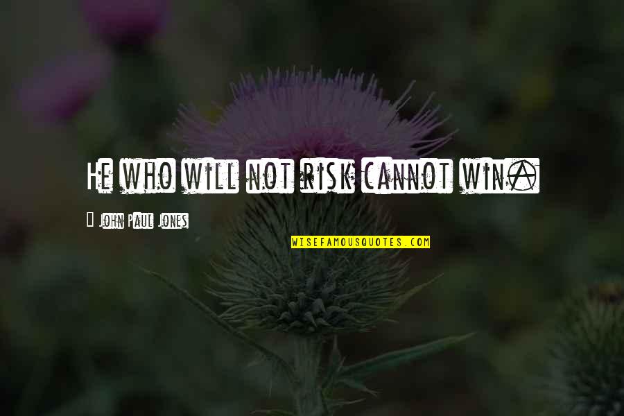 The Inexorable Quotes By John Paul Jones: He who will not risk cannot win. The Inexorable Quotes By John Paul Jones: He who will not risk cannot win.