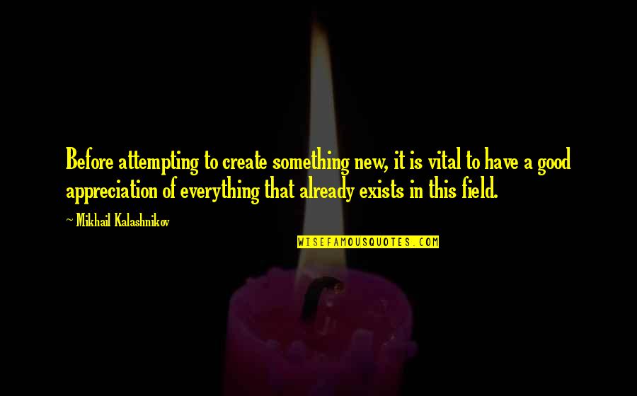 The Inexplicable Universe Quotes By Mikhail Kalashnikov: Before attempting to create something new, it is
