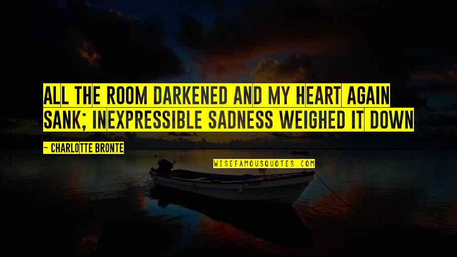 The Inexpressible Quotes By Charlotte Bronte: All the room darkened and my heart again The Inexpressible Quotes By Charlotte Bronte: All the room darkened and my heart again