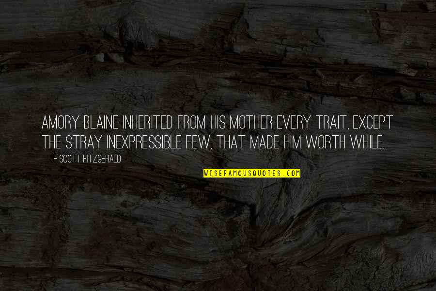 The Inexpressible Quotes By F Scott Fitzgerald: Amory Blaine inherited from his mother every trait, The Inexpressible Quotes By F Scott Fitzgerald: Amory Blaine inherited from his mother every trait,