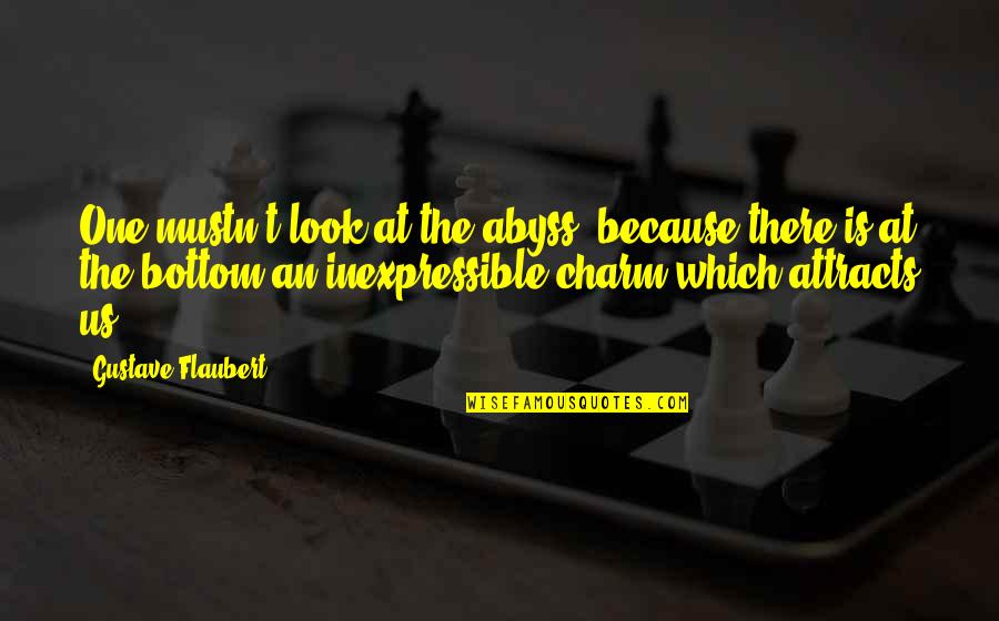 The Inexpressible Quotes By Gustave Flaubert: One mustn't look at the abyss, because there The Inexpressible Quotes By Gustave Flaubert: One mustn't look at the abyss, because there