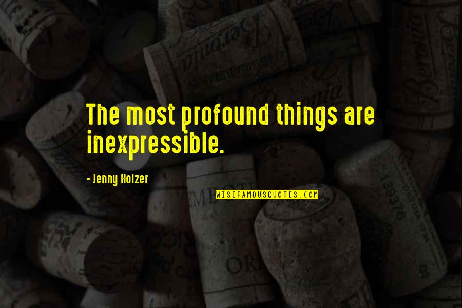 The Inexpressible Quotes By Jenny Holzer: The most profound things are inexpressible. The Inexpressible Quotes By Jenny Holzer: The most profound things are inexpressible.