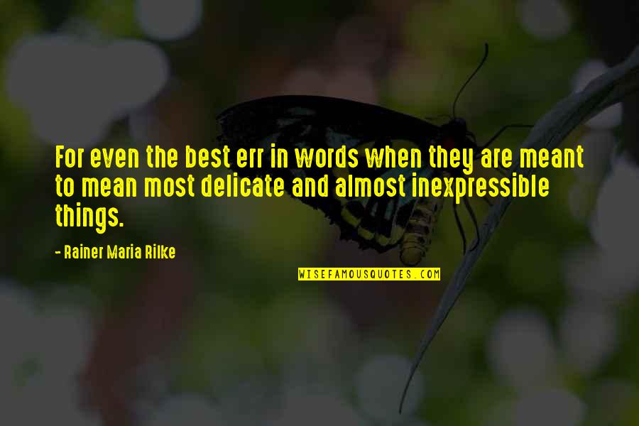 The Inexpressible Quotes By Rainer Maria Rilke: For even the best err in words when