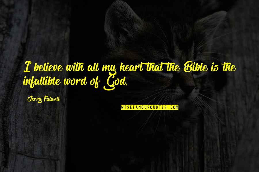 The Infallible Word Of God Quotes By Jerry Falwell: I believe with all my heart that the