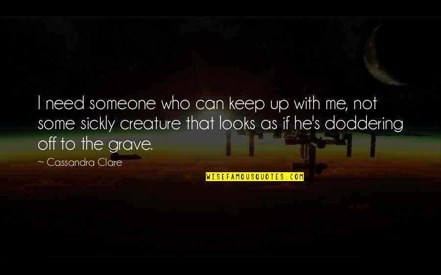 The Infernal Devices Clockwork Princess Quotes By Cassandra Clare: I need someone who can keep up with The Infernal Devices Clockwork Princess Quotes By Cassandra Clare: I need someone who can keep up with