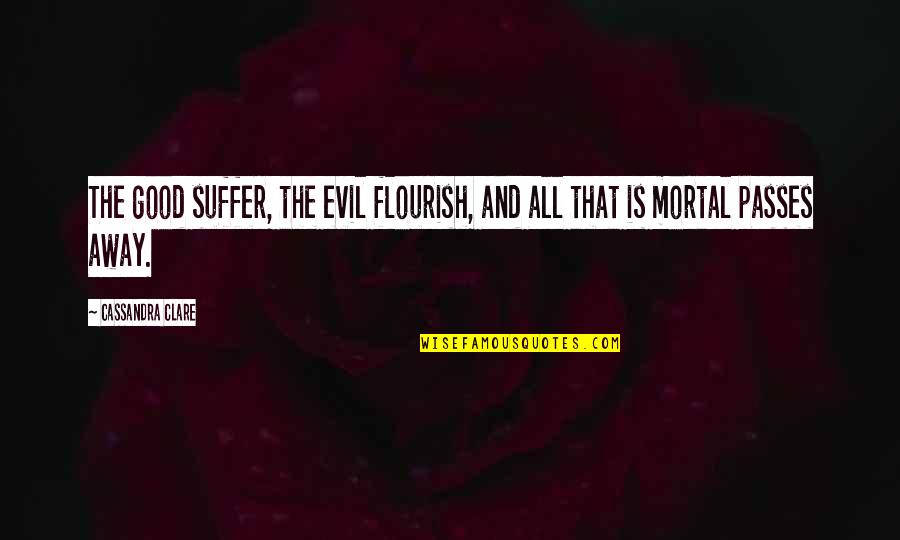 The Infernal Devices Clockwork Princess Quotes By Cassandra Clare: The good suffer, the evil flourish, and all The Infernal Devices Clockwork Princess Quotes By Cassandra Clare: The good suffer, the evil flourish, and all