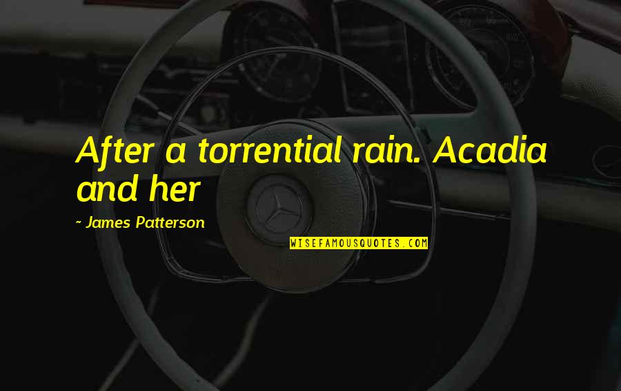 The Infernal Devices Clockwork Princess Quotes By James Patterson: After a torrential rain. Acadia and her The Infernal Devices Clockwork Princess Quotes By James Patterson: After a torrential rain. Acadia and her
