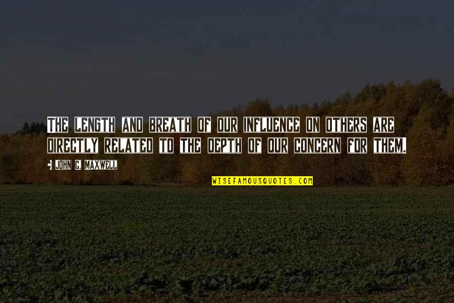 The Influence Of Others Quotes By John C. Maxwell: The length and breath of our influence on The Influence Of Others Quotes By John C. Maxwell: The length and breath of our influence on