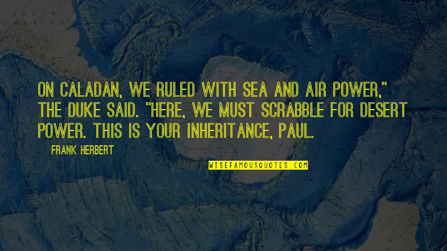 The Inheritance Quotes By Frank Herbert: On Caladan, we ruled with sea and air