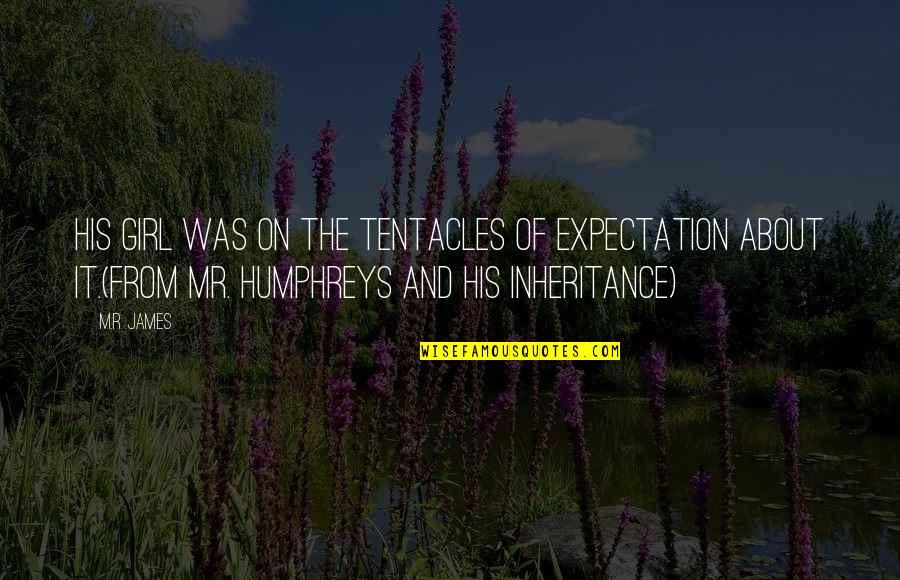 The Inheritance Quotes By M.R. James: His girl was on the tentacles of expectation The Inheritance Quotes By M.R. James: His girl was on the tentacles of expectation