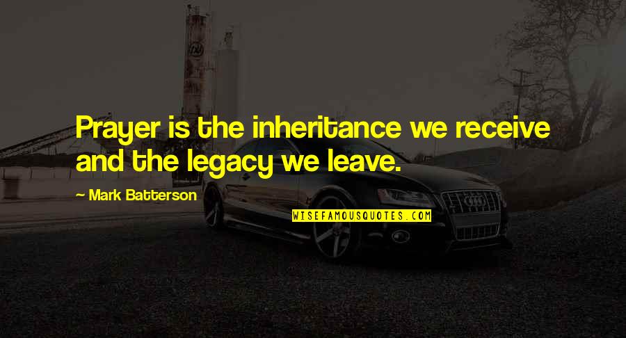 The Inheritance Quotes By Mark Batterson: Prayer is the inheritance we receive and the