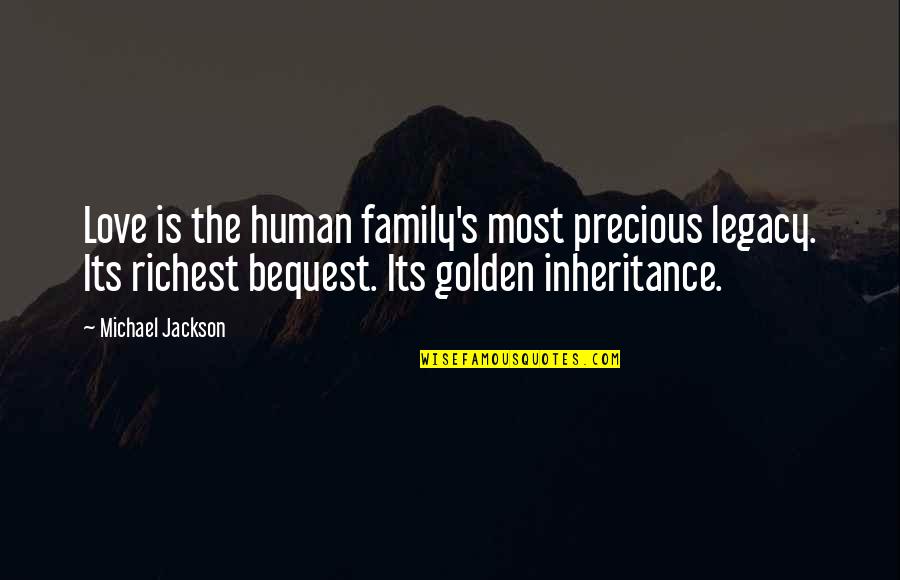 The Inheritance Quotes By Michael Jackson: Love is the human family's most precious legacy.