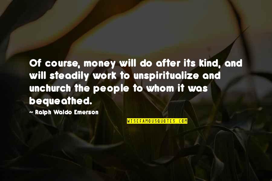 The Inheritance Quotes By Ralph Waldo Emerson: Of course, money will do after its kind,