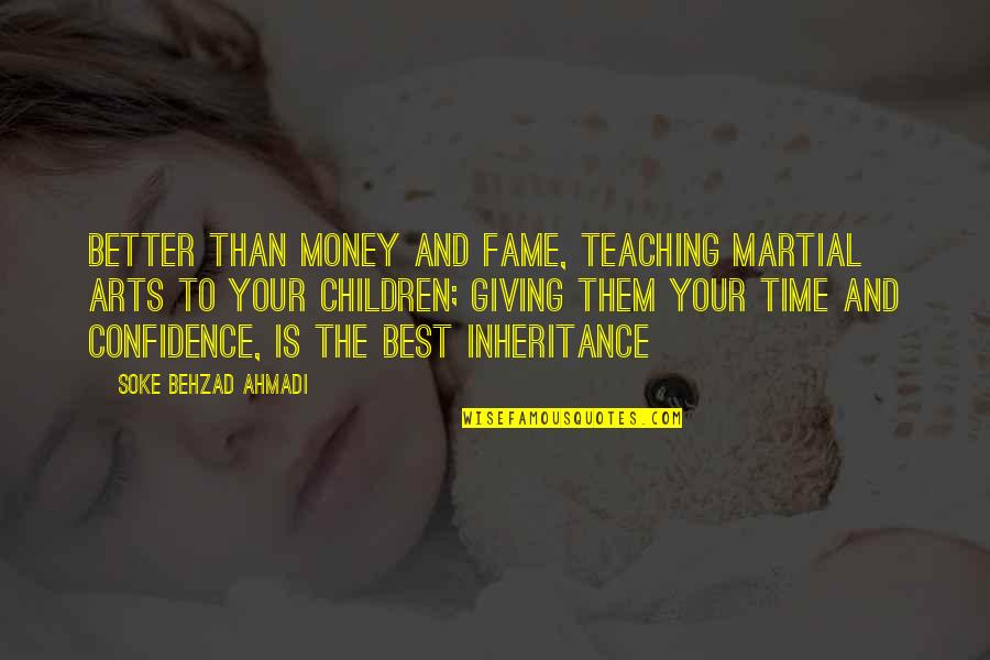 The Inheritance Quotes By Soke Behzad Ahmadi: Better than money and fame, teaching martial arts