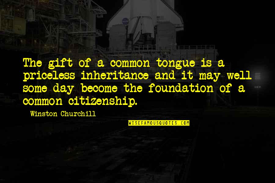 The Inheritance Quotes By Winston Churchill: The gift of a common tongue is a