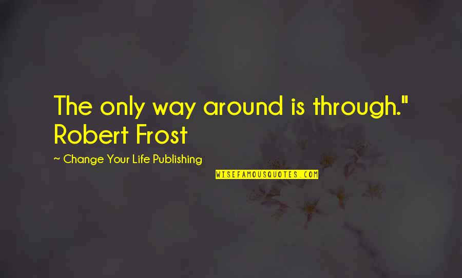 The Inimitable Jeeves Quotes By Change Your Life Publishing: The only way around is through." Robert Frost
