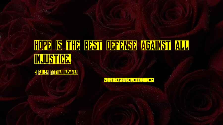 The Injustice Of Life Quotes By Balan Gothandaraman: Hope is the best defense against all injustice. The Injustice Of Life Quotes By Balan Gothandaraman: Hope is the best defense against all injustice.