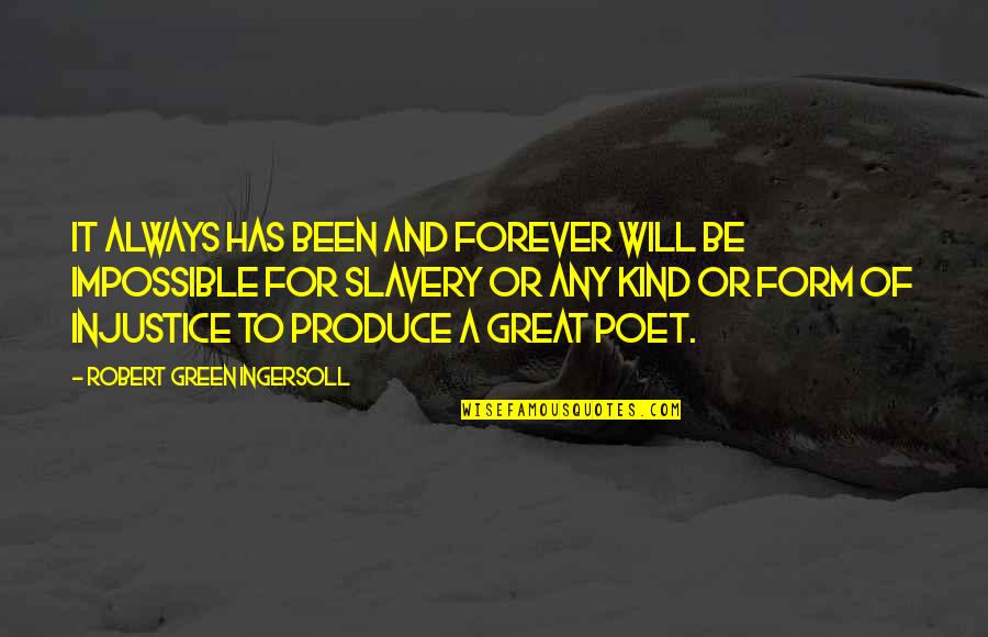 The Injustice Of Slavery Quotes By Robert Green Ingersoll: It always has been and forever will be The Injustice Of Slavery Quotes By Robert Green Ingersoll: It always has been and forever will be