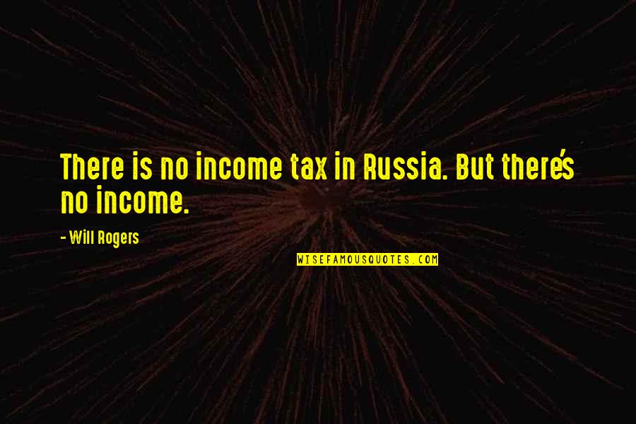The Injustice Of Slavery Quotes By Will Rogers: There is no income tax in Russia. But The Injustice Of Slavery Quotes By Will Rogers: There is no income tax in Russia. But