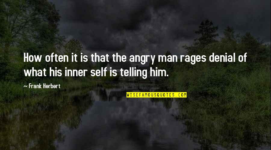 The Inner Self Quotes By Frank Herbert: How often it is that the angry man