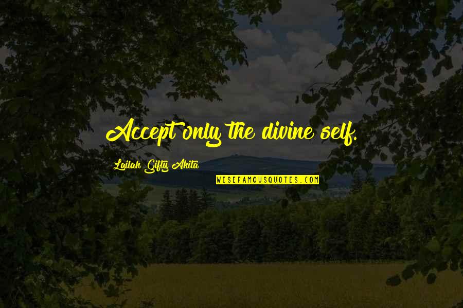 The Inner Self Quotes By Lailah Gifty Akita: Accept only the divine self.