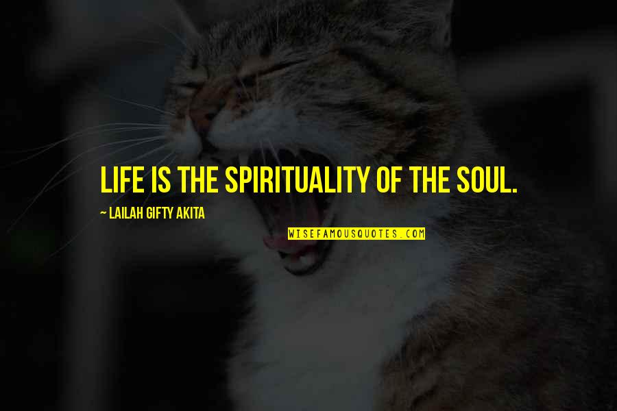 The Inner Self Quotes By Lailah Gifty Akita: Life is the spirituality of the soul.