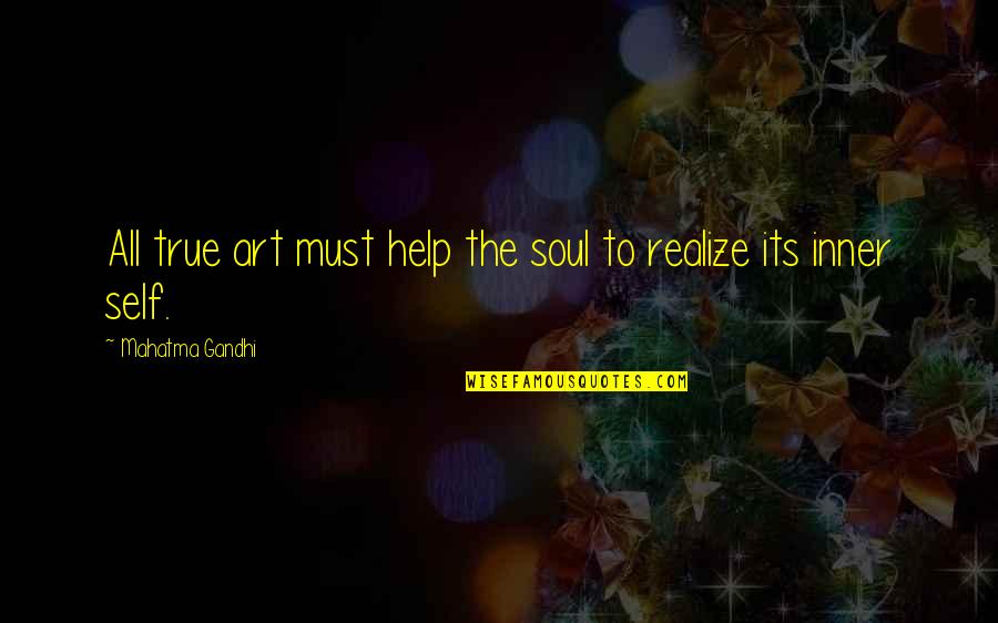 The Inner Self Quotes By Mahatma Gandhi: All true art must help the soul to