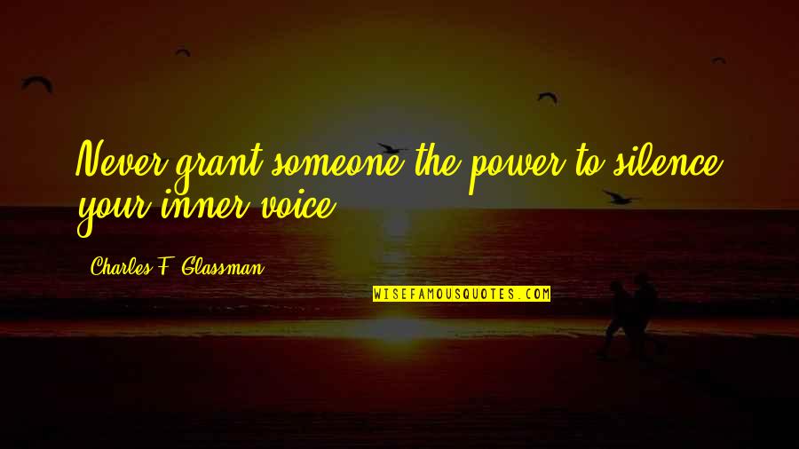 The Inner Voice Quotes By Charles F. Glassman: Never grant someone the power to silence your