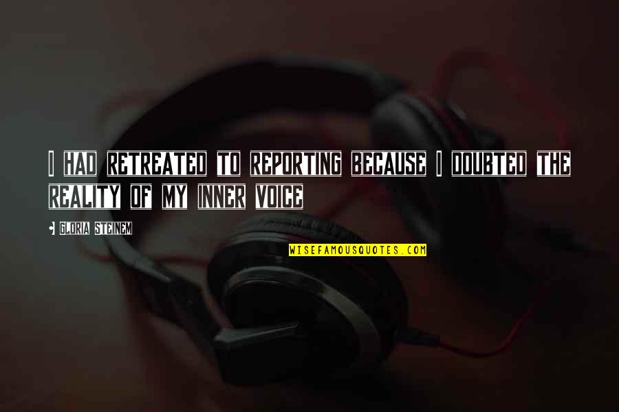 The Inner Voice Quotes By Gloria Steinem: I had retreated to reporting because I doubted
