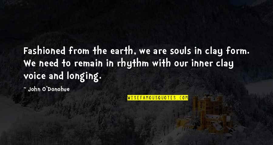 The Inner Voice Quotes By John O'Donohue: Fashioned from the earth, we are souls in The Inner Voice Quotes By John O'Donohue: Fashioned from the earth, we are souls in