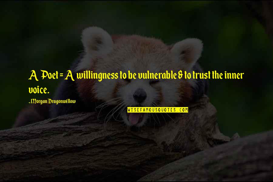 The Inner Voice Quotes By Morgan Dragonwillow: A Poet = A willingness to be vulnerable The Inner Voice Quotes By Morgan Dragonwillow: A Poet = A willingness to be vulnerable