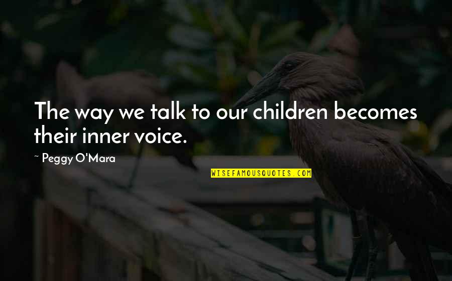 The Inner Voice Quotes By Peggy O'Mara: The way we talk to our children becomes The Inner Voice Quotes By Peggy O'Mara: The way we talk to our children becomes