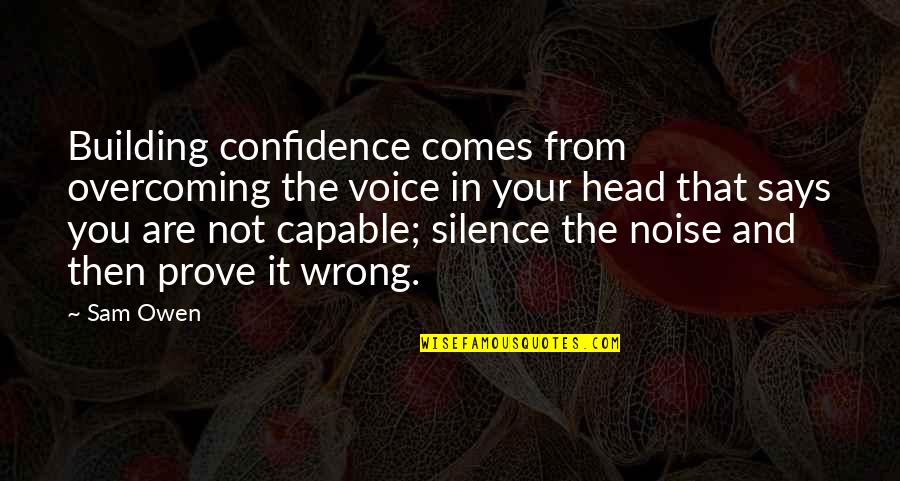 The Inner Voice Quotes By Sam Owen: Building confidence comes from overcoming the voice in The Inner Voice Quotes By Sam Owen: Building confidence comes from overcoming the voice in