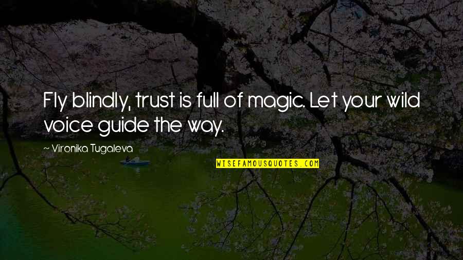 The Inner Voice Quotes By Vironika Tugaleva: Fly blindly, trust is full of magic. Let The Inner Voice Quotes By Vironika Tugaleva: Fly blindly, trust is full of magic. Let