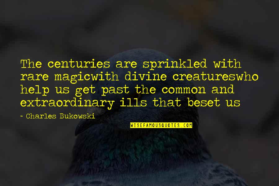 The Innkeepers Quotes By Charles Bukowski: The centuries are sprinkled with rare magicwith divine The Innkeepers Quotes By Charles Bukowski: The centuries are sprinkled with rare magicwith divine