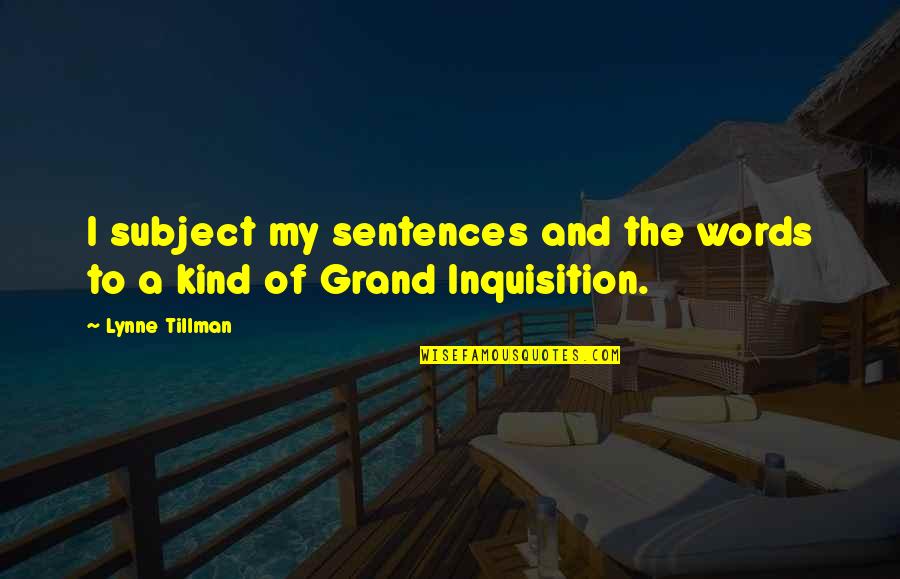 The Inquisition Quotes By Lynne Tillman: I subject my sentences and the words to