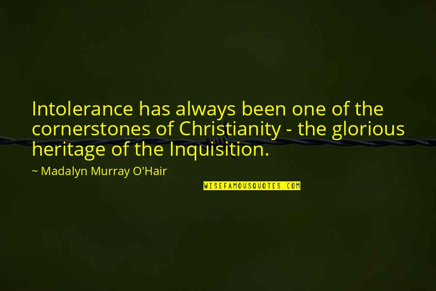 The Inquisition Quotes By Madalyn Murray O'Hair: Intolerance has always been one of the cornerstones