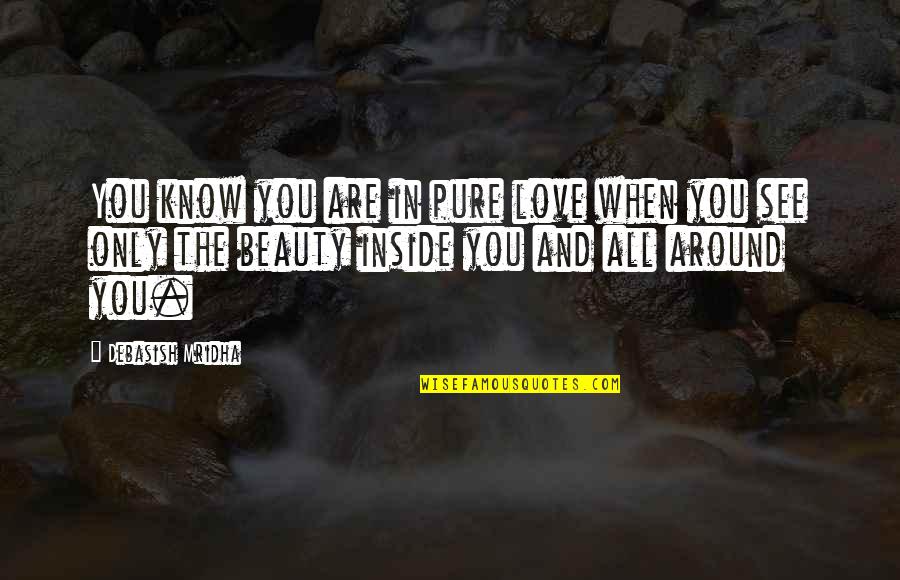 The Inside Beauty Quotes By Debasish Mridha: You know you are in pure love when