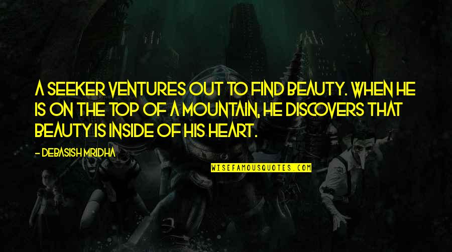 The Inside Beauty Quotes By Debasish Mridha: A seeker ventures out to find beauty. When