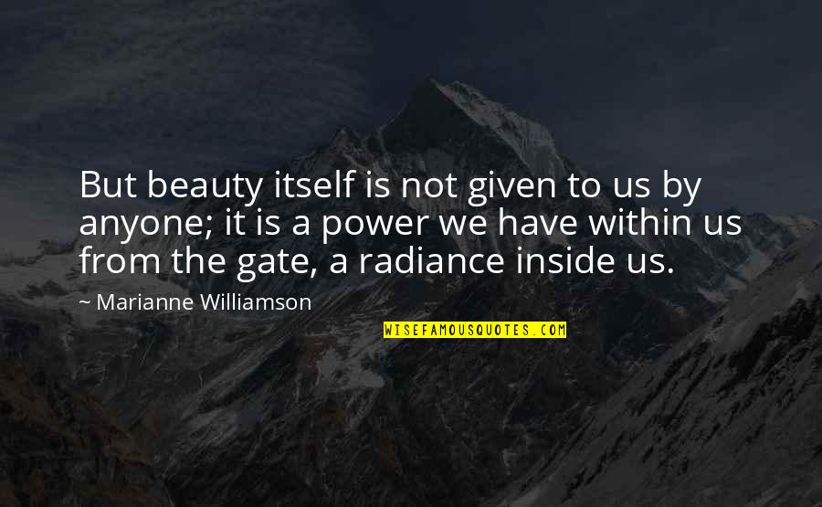 The Inside Beauty Quotes By Marianne Williamson: But beauty itself is not given to us
