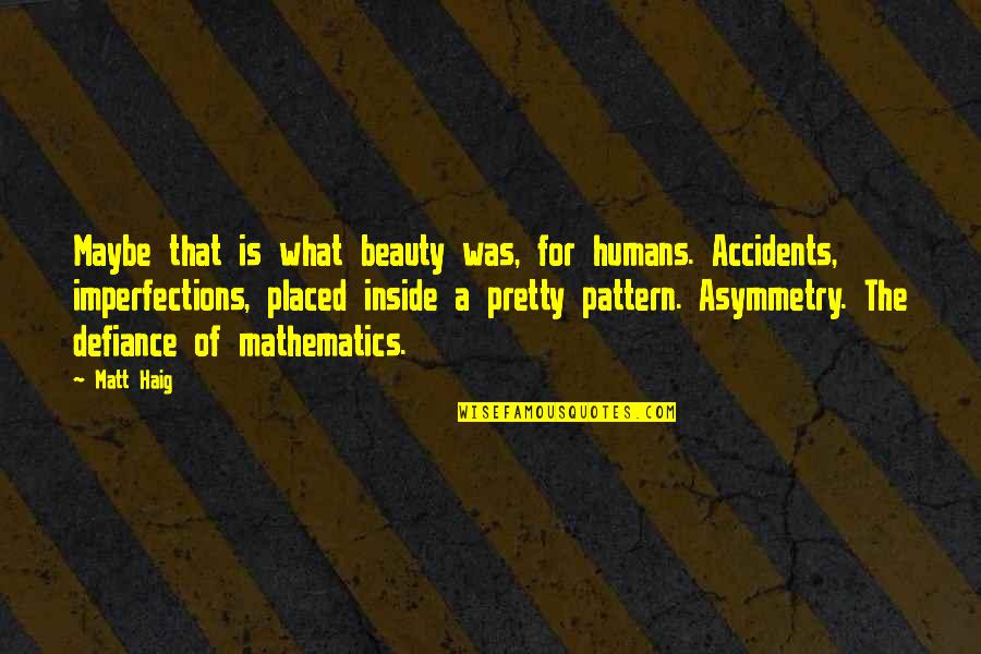 The Inside Beauty Quotes By Matt Haig: Maybe that is what beauty was, for humans.