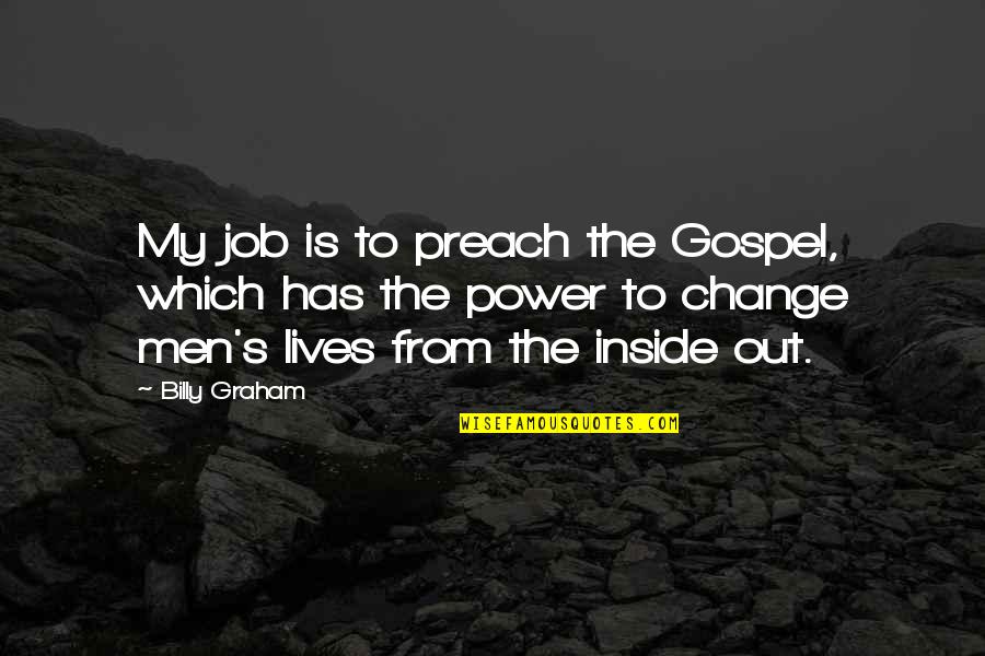 The Inside Job Quotes By Billy Graham: My job is to preach the Gospel, which