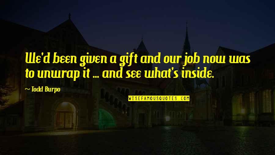 The Inside Job Quotes By Todd Burpo: We'd been given a gift and our job