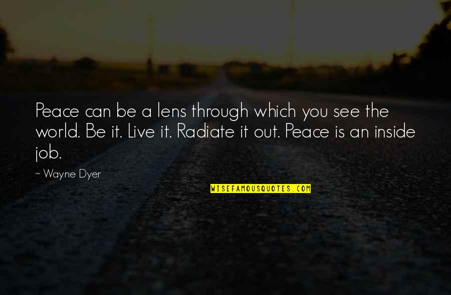 The Inside Job Quotes By Wayne Dyer: Peace can be a lens through which you