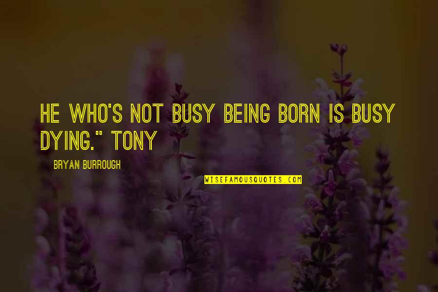 The Instincts Criminal Minds Quotes By Bryan Burrough: He who's not busy being born is busy