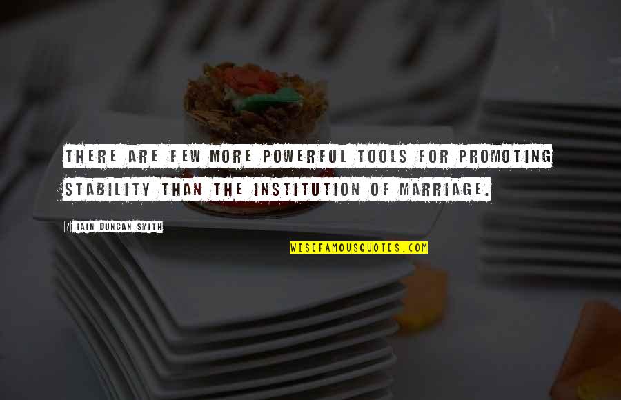 The Institution Of Marriage Quotes By Iain Duncan Smith: There are few more powerful tools for promoting The Institution Of Marriage Quotes By Iain Duncan Smith: There are few more powerful tools for promoting