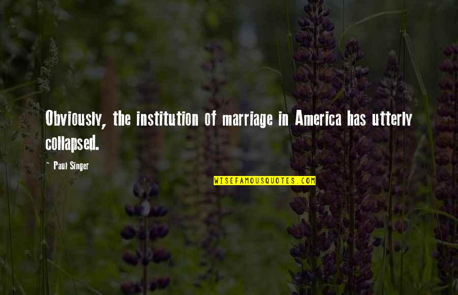 The Institution Of Marriage Quotes By Paul Singer: Obviously, the institution of marriage in America has