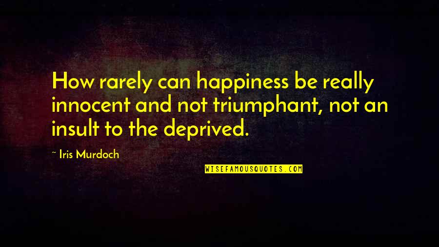 The Insult Quotes By Iris Murdoch: How rarely can happiness be really innocent and The Insult Quotes By Iris Murdoch: How rarely can happiness be really innocent and